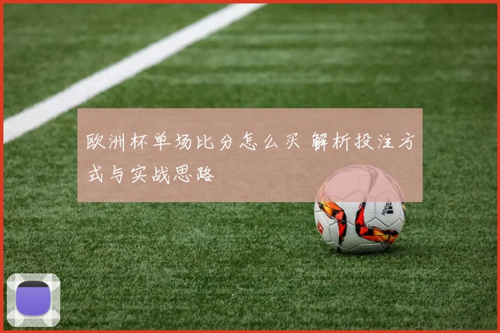 欧洲杯单场比分怎么买 解析投注方式与实战思路
