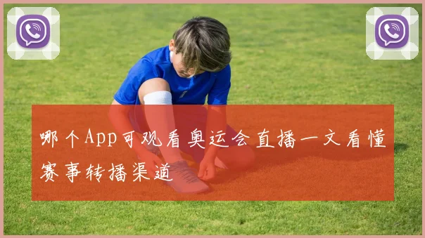 哪个App可观看奥运会直播一文看懂赛事转播渠道